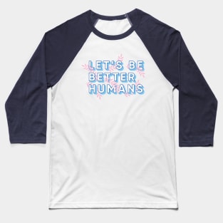 Let's Be Better Humans Baseball T-Shirt